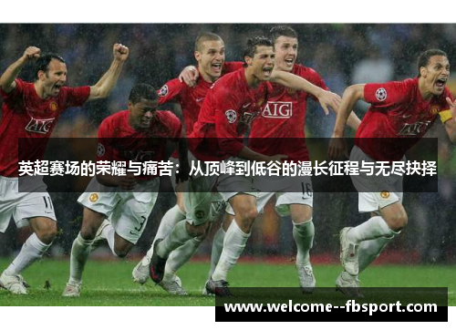 英超赛场的荣耀与痛苦：从顶峰到低谷的漫长征程与无尽抉择