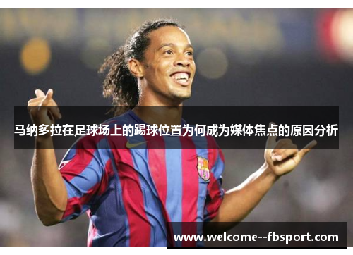 马纳多拉在足球场上的踢球位置为何成为媒体焦点的原因分析