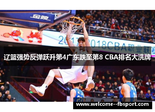 辽篮强势反弹跃升第4广东跌至第8 CBA排名大洗牌 辽篮强势反弹跃升第4广东跌至第8 CBA排名大洗牌