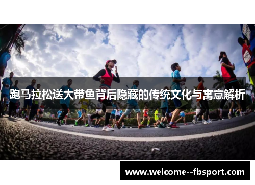 跑马拉松送大带鱼背后隐藏的传统文化与寓意解析